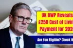 UK DWP Reveals £250 Cost of Living Payment for 2026 : Who Qualifies & How Much You Will Receive